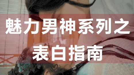 怎么表白？魅力男神系列之表白指南，教你如何表白