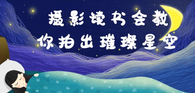 《星空摄影教程视频》教你如何拍出璀璨星空