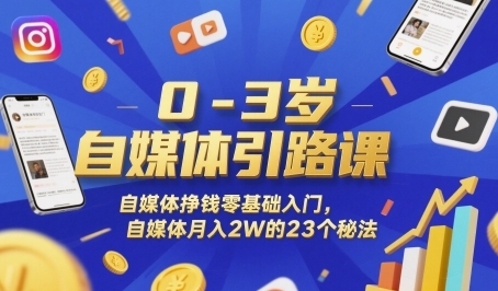 0-3岁自媒体引路课，自媒体挣钱零基础入门，自媒体月入2W的23个秘法