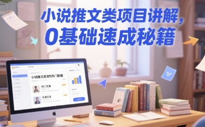 小说推文类项目讲解，0基础速成秘籍
