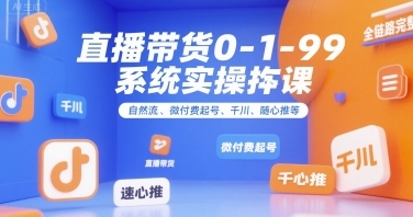 直播带货0~1~99系统实操课，直播带货全链路完整逻辑